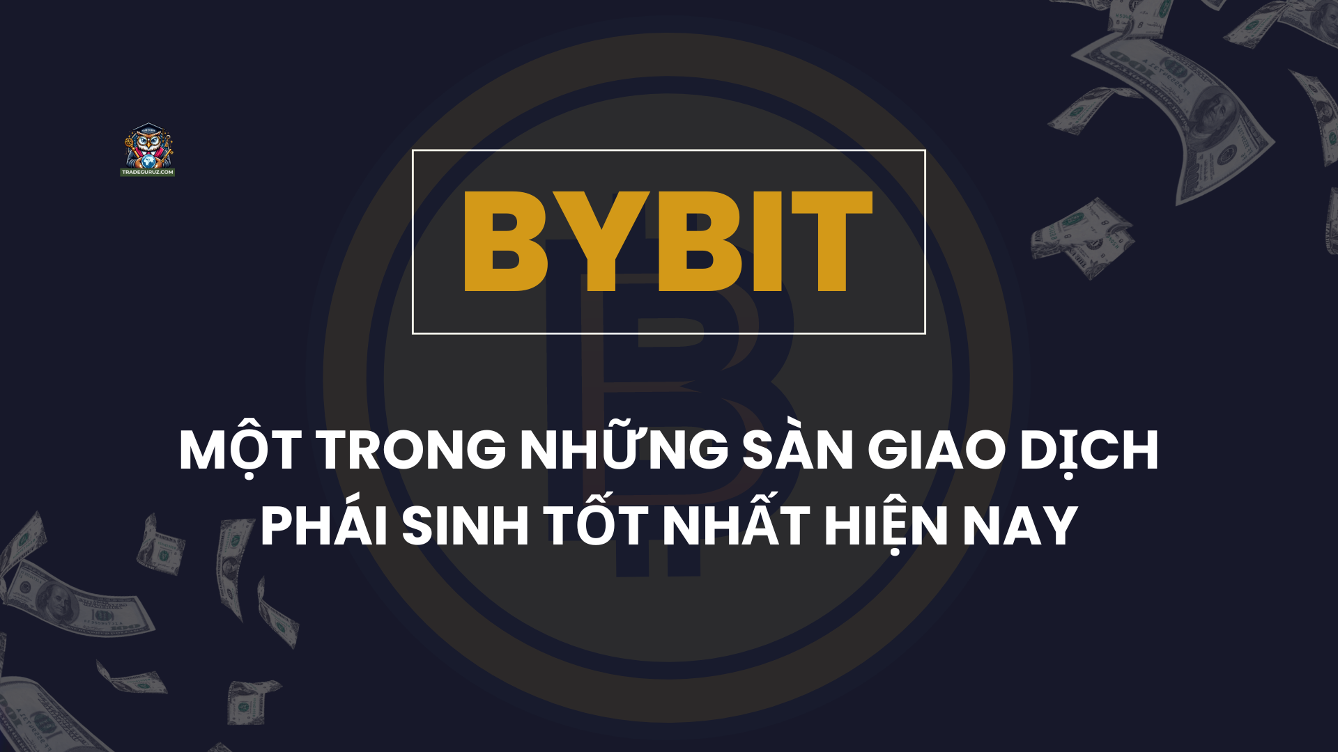 Bybit - một trong những sàn giao dịch phái sinh tốt nhất hiện nay